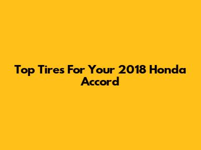 Top Tires For Your 2018 Honda Accord