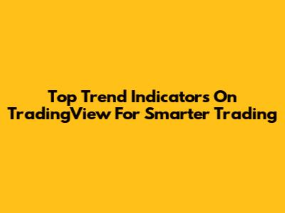 Top Trend Indicators On TradingView For Smarter Trading