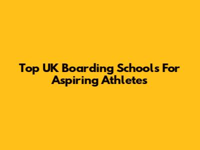 Top UK Boarding Schools For Aspiring Athletes