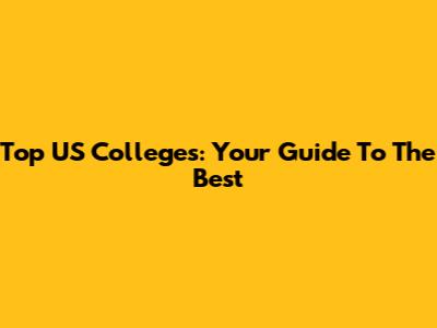 Top US Colleges: Your Guide To The Best