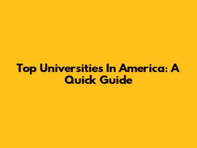 Top Universities In America: A Quick Guide