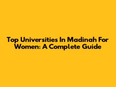 Top Universities In Madinah For Women: A Complete Guide