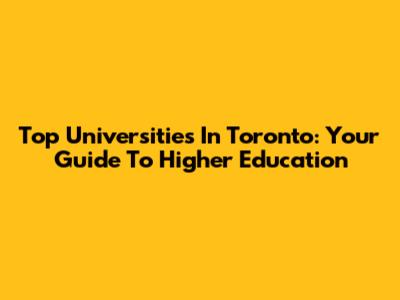 Top Universities In Toronto: Your Guide To Higher Education