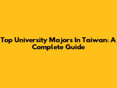Top University Majors In Taiwan: A Complete Guide