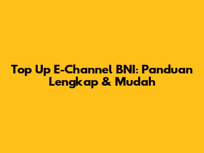 Top Up E-Channel BNI: Panduan Lengkap & Mudah