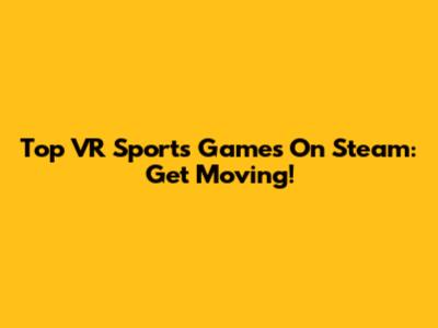 Top VR Sports Games On Steam: Get Moving!
