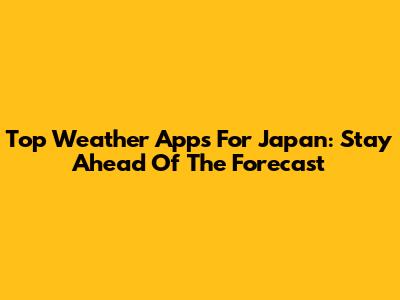 Top Weather Apps For Japan: Stay Ahead Of The Forecast