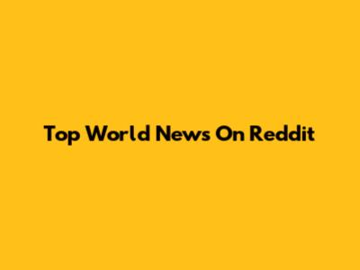 Top World News On Reddit