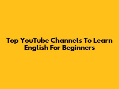 Top YouTube Channels To Learn English For Beginners