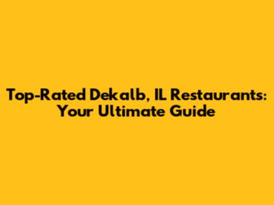 Top-Rated Dekalb, IL Restaurants: Your Ultimate Guide