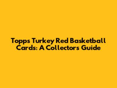 Topps Turkey Red Basketball Cards: A Collector's Guide