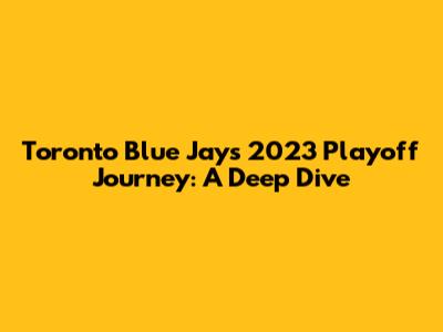 Toronto Blue Jays 2023 Playoff Journey: A Deep Dive
