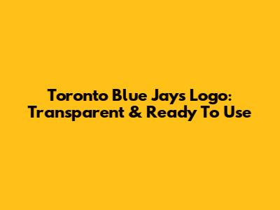 Toronto Blue Jays Logo: Transparent & Ready To Use