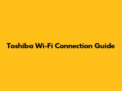 Toshiba Wi-Fi Connection Guide