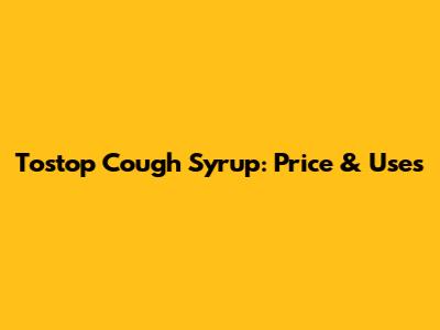 Tostop Cough Syrup: Price & Uses