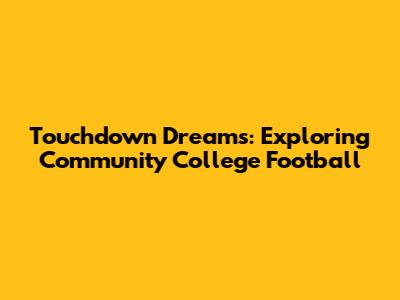 Touchdown Dreams: Exploring Community College Football