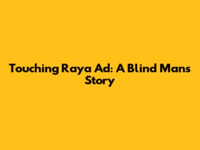 Touching Raya Ad: A Blind Man's Story
