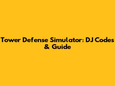 Tower Defense Simulator: DJ Codes & Guide