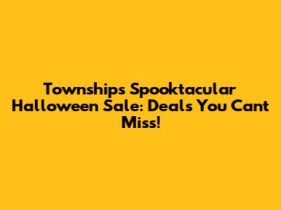 Township's Spooktacular Halloween Sale: Deals You Can't Miss!