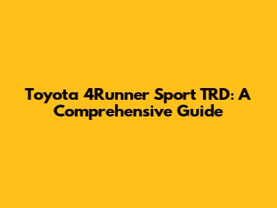 Toyota 4Runner Sport TRD: A Comprehensive Guide