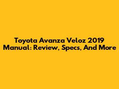 Toyota Avanza Veloz 2019 Manual: Review, Specs, And More