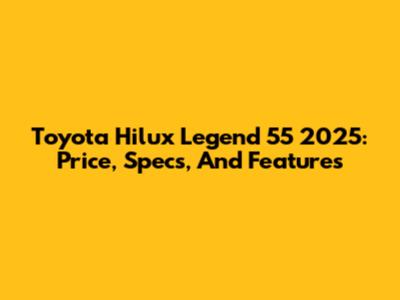 Toyota Hilux Legend 55 2025: Price, Specs, And Features