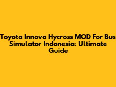 Toyota Innova Hycross MOD For Bus Simulator Indonesia: Ultimate Guide