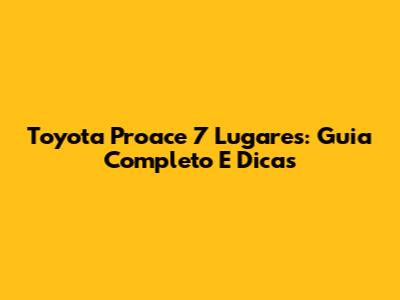 Toyota Proace 7 Lugares: Guia Completo E Dicas