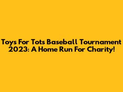 Toys For Tots Baseball Tournament 2023: A Home Run For Charity!