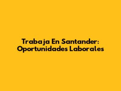 Trabaja En Santander: Oportunidades Laborales