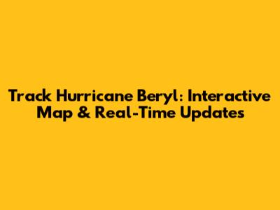 Track Hurricane Beryl: Interactive Map & Real-Time Updates
