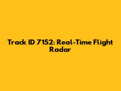 Track ID 7152: Real-Time Flight Radar