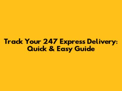Track Your 247 Express Delivery: Quick & Easy Guide