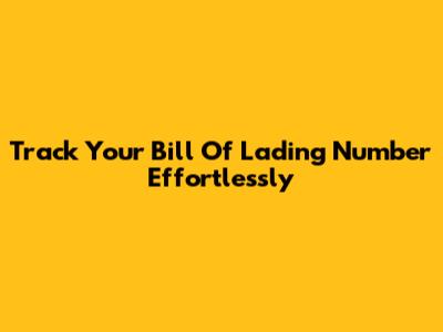 Track Your Bill Of Lading Number Effortlessly