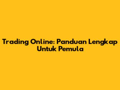 Trading Online: Panduan Lengkap Untuk Pemula