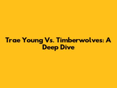 Trae Young Vs. Timberwolves: A Deep Dive