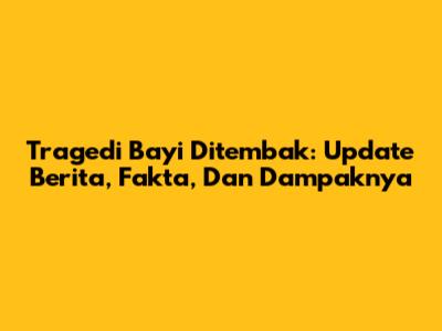 Tragedi Bayi Ditembak: Update Berita, Fakta, Dan Dampaknya