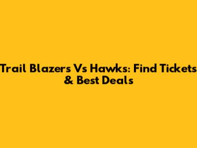 Trail Blazers Vs Hawks: Find Tickets & Best Deals