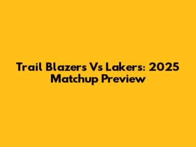 Trail Blazers Vs Lakers: 2025 Matchup Preview