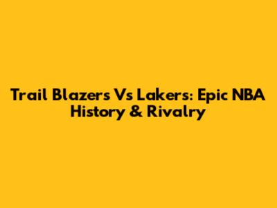 Trail Blazers Vs Lakers: Epic NBA History & Rivalry