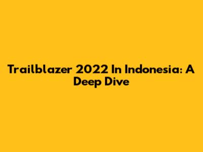 Trailblazer 2022 In Indonesia: A Deep Dive