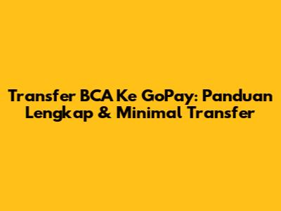 Transfer BCA Ke GoPay: Panduan Lengkap & Minimal Transfer