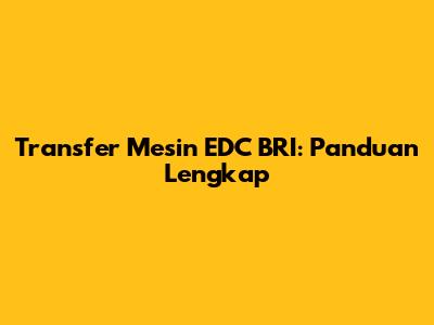 Transfer Mesin EDC BRI: Panduan Lengkap