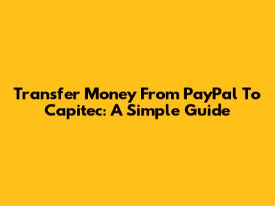 Transfer Money From PayPal To Capitec: A Simple Guide