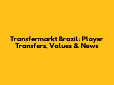 Transfermarkt Brazil: Player Transfers, Values & News