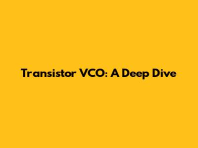Transistor VCO: A Deep Dive