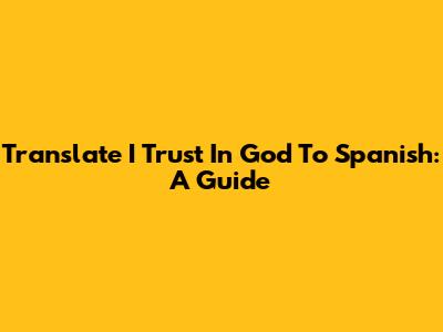 Translate 'I Trust In God' To Spanish: A Guide