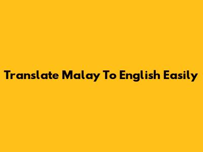 Translate Malay To English Easily