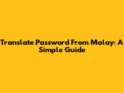 Translate Password From Malay: A Simple Guide
