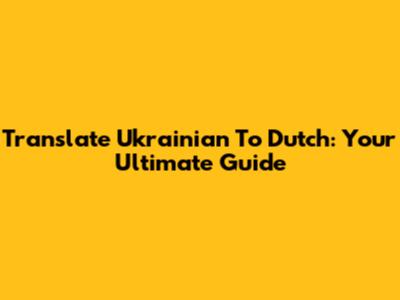 Translate Ukrainian To Dutch: Your Ultimate Guide
